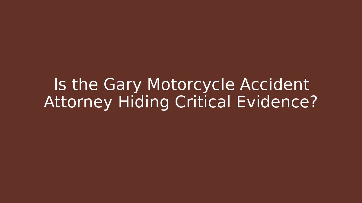 Is the Gary Motorcycle Accident Attorney Hiding Critical Evidence? - WealthxGroup