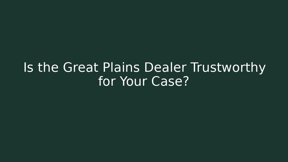 Is the Great Plains Dealer Trustworthy for Your Case?