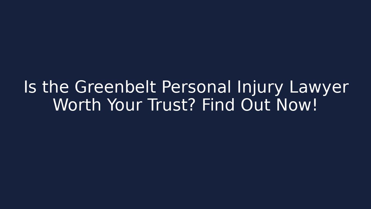 Is the Greenbelt Personal Injury Lawyer Worth Your Trust? Find Out Now!