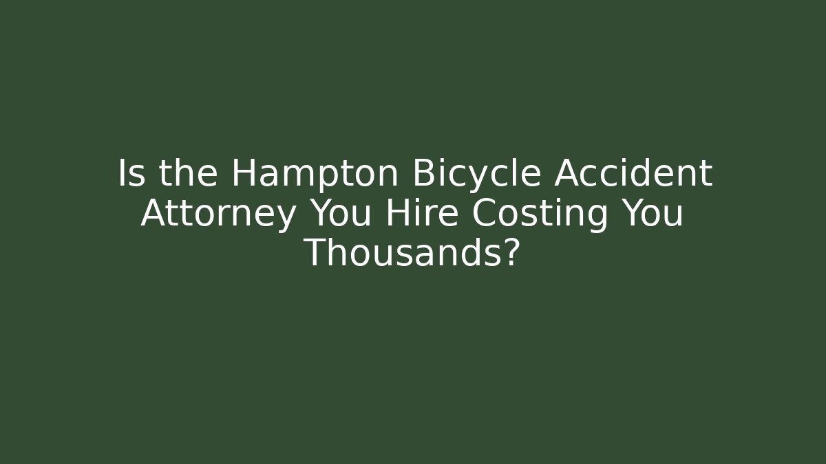 Is the Hampton Bicycle Accident Attorney You Hire Costing You Thousands?