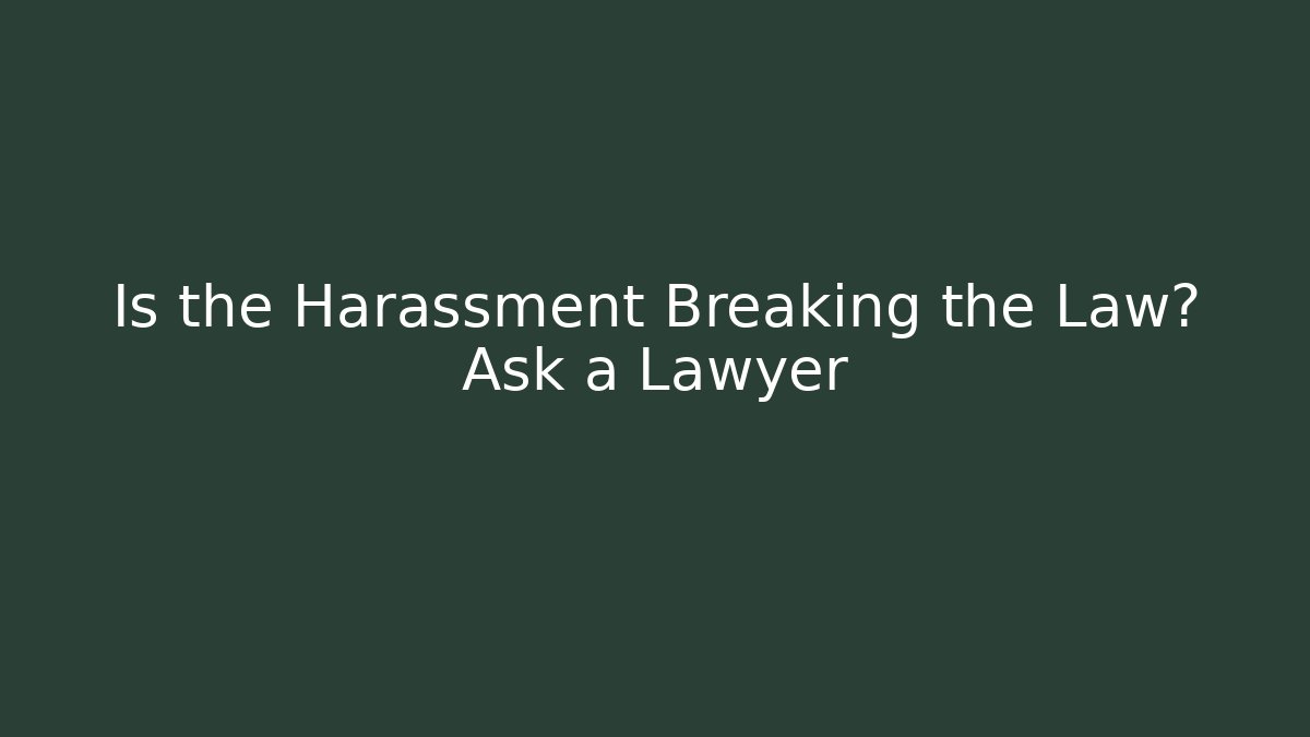 Is the Harassment Breaking the Law? Ask a Lawyer