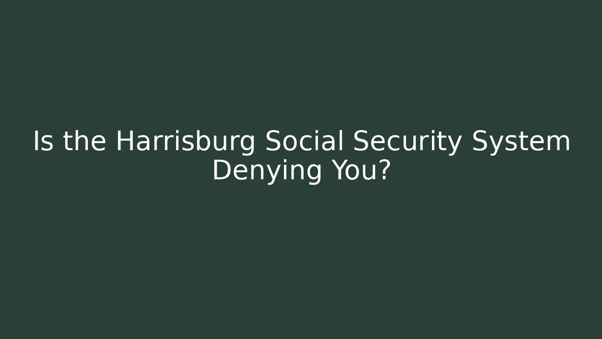 Is the Harrisburg Social Security System Denying You? - WealthxGroup