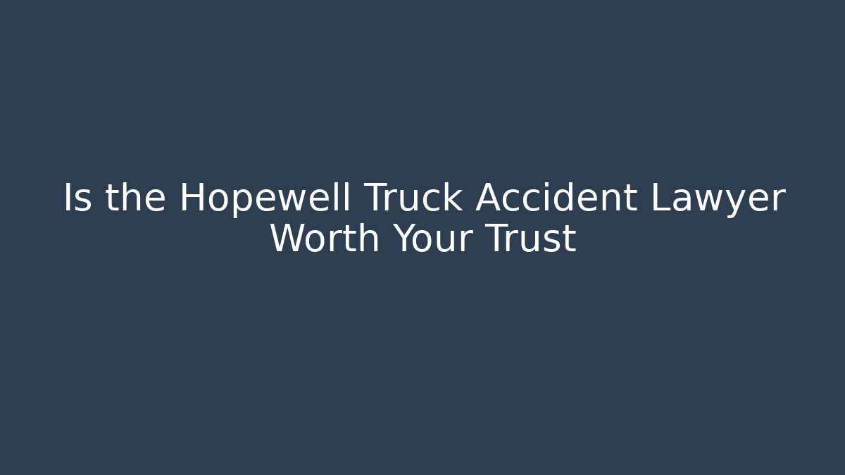 Is the Hopewell Truck Accident Lawyer Worth Your Trust - WealthxGroup