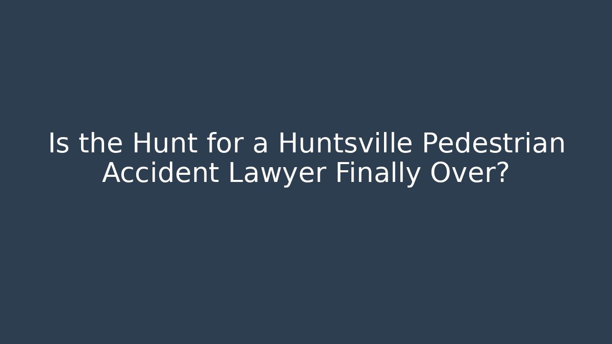 Is the Hunt for a Huntsville Pedestrian Accident Lawyer Finally Over?