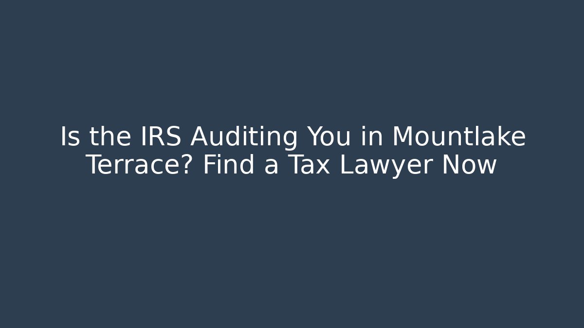 Is the IRS Auditing You in Mountlake Terrace? Find a Tax Lawyer Now