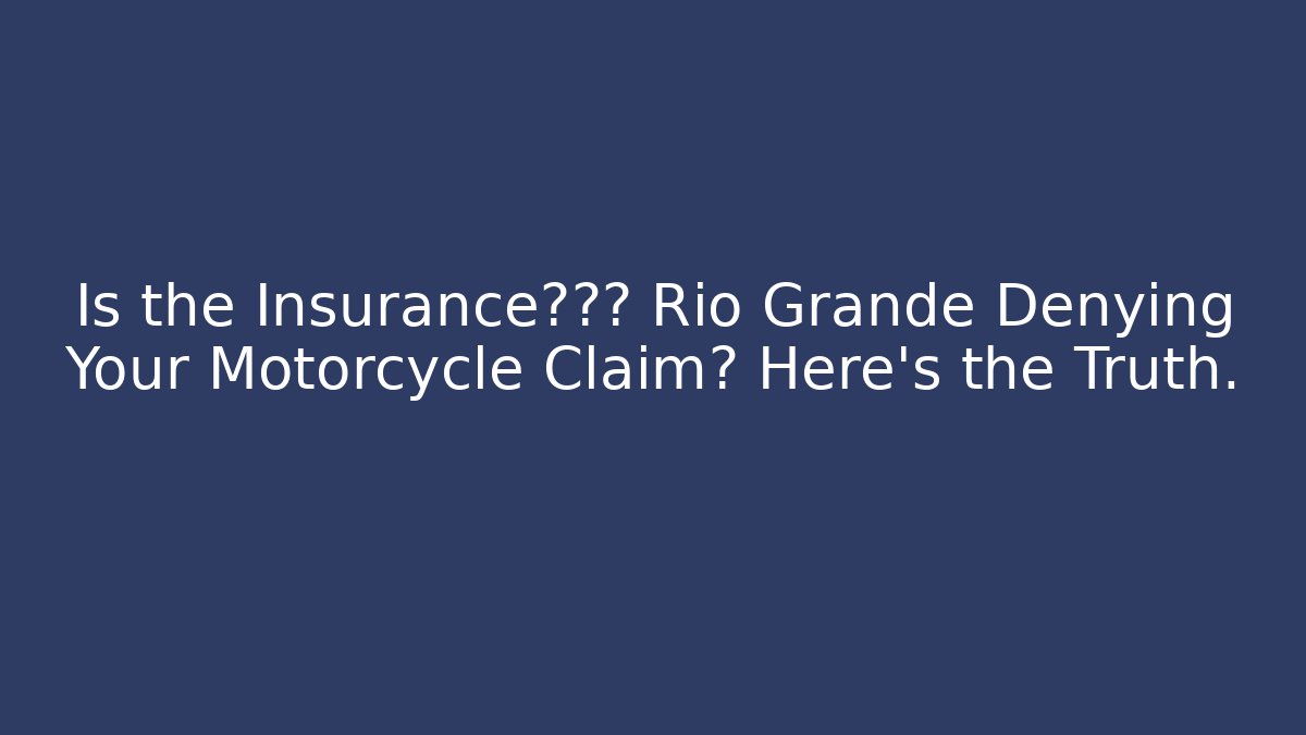 Is the Insurance公司在 Rio Grande Denying Your Motorcycle Claim? Here’s the Truth.