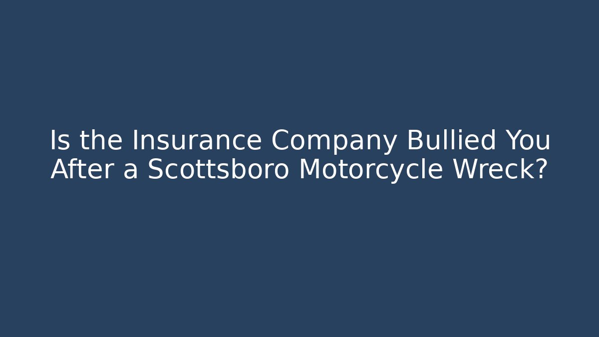 Is the Insurance Company Bullied You After a Scottsboro Motorcycle Wreck?