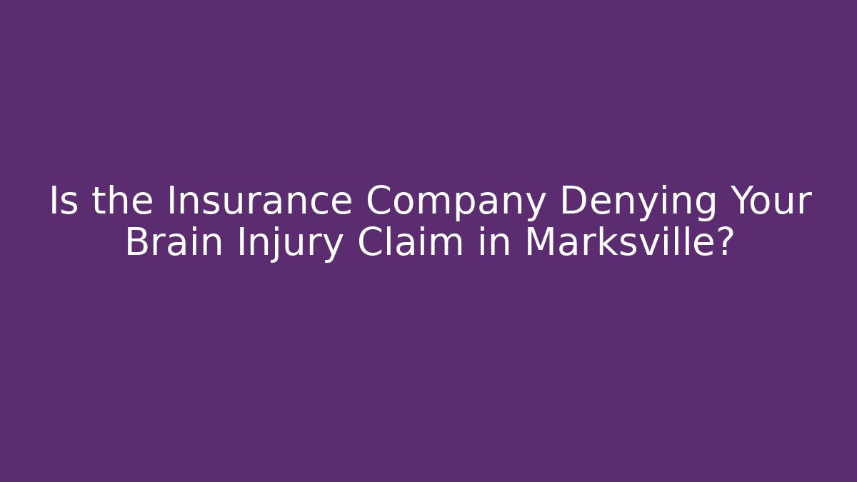 Is the Insurance Company Denying Your Brain Injury Claim in Marksville?