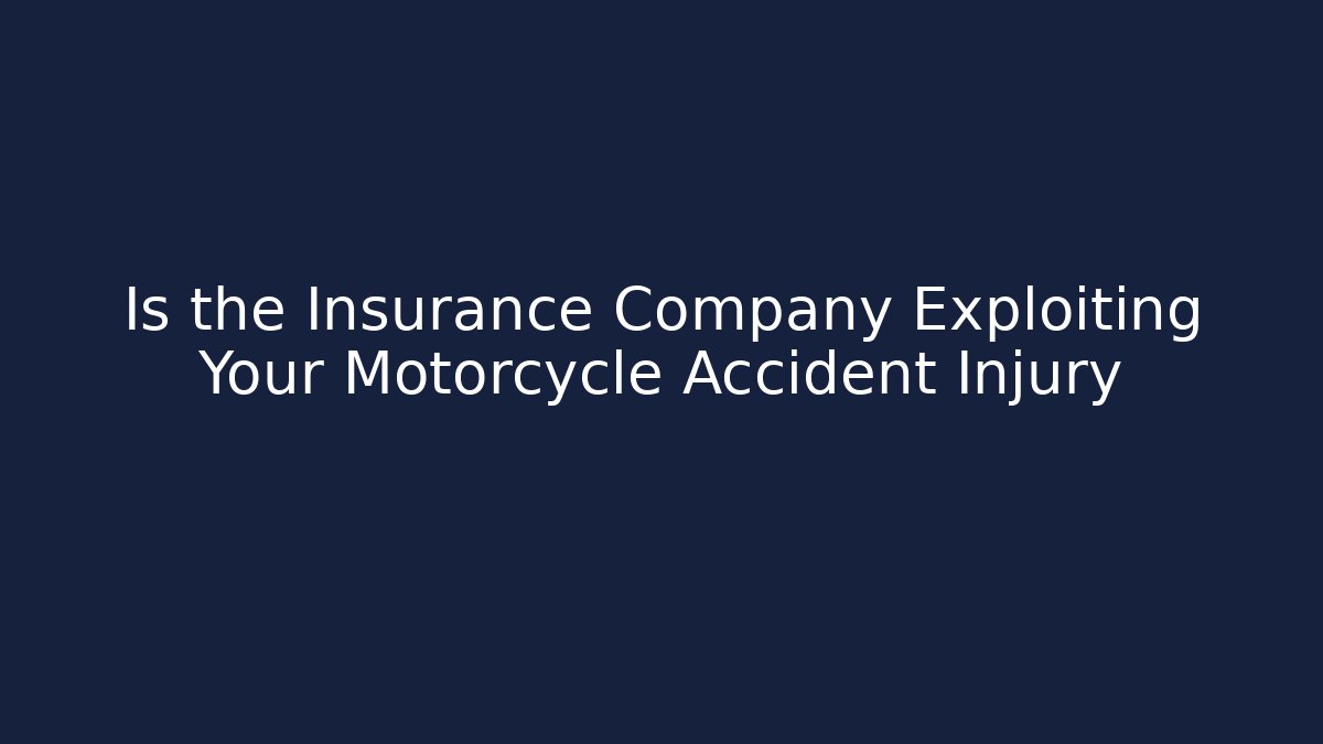 Is the Insurance Company Exploiting Your Motorcycle Accident Injury - WealthxGroup