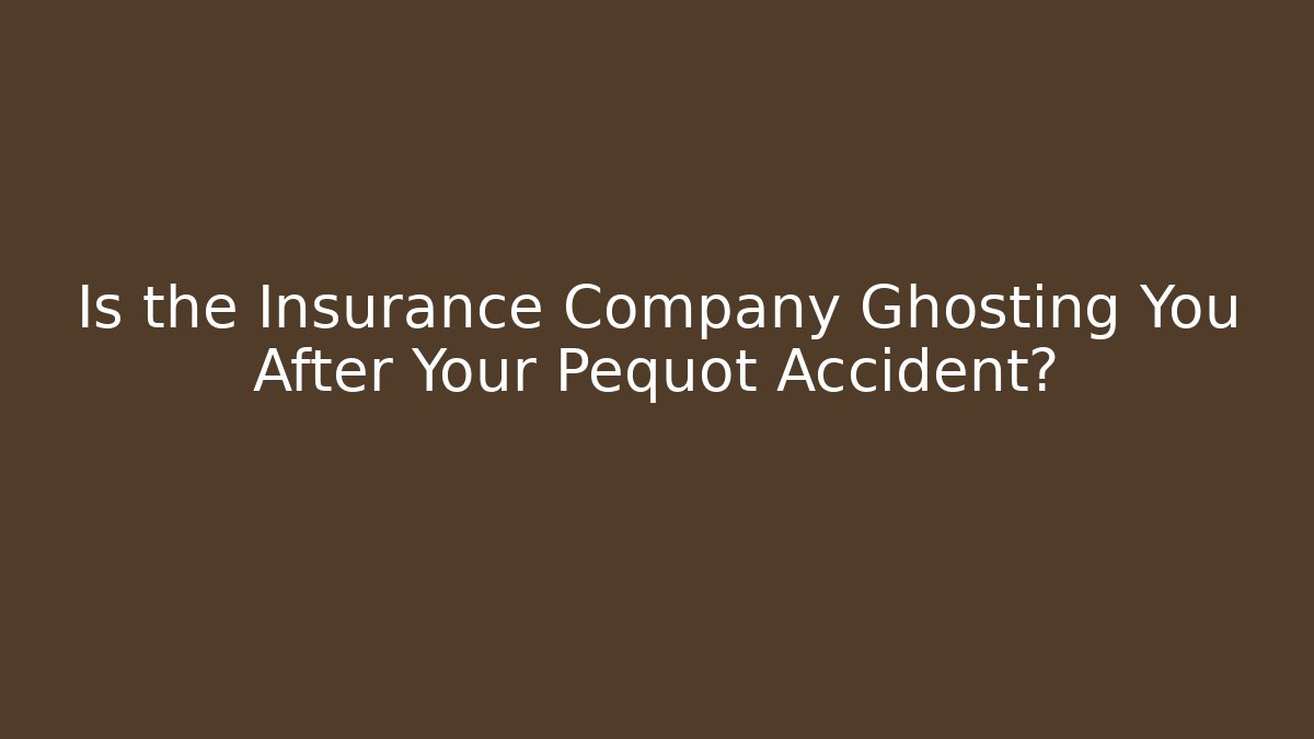 Is the Insurance Company Ghosting You After Your Pequot Accident?