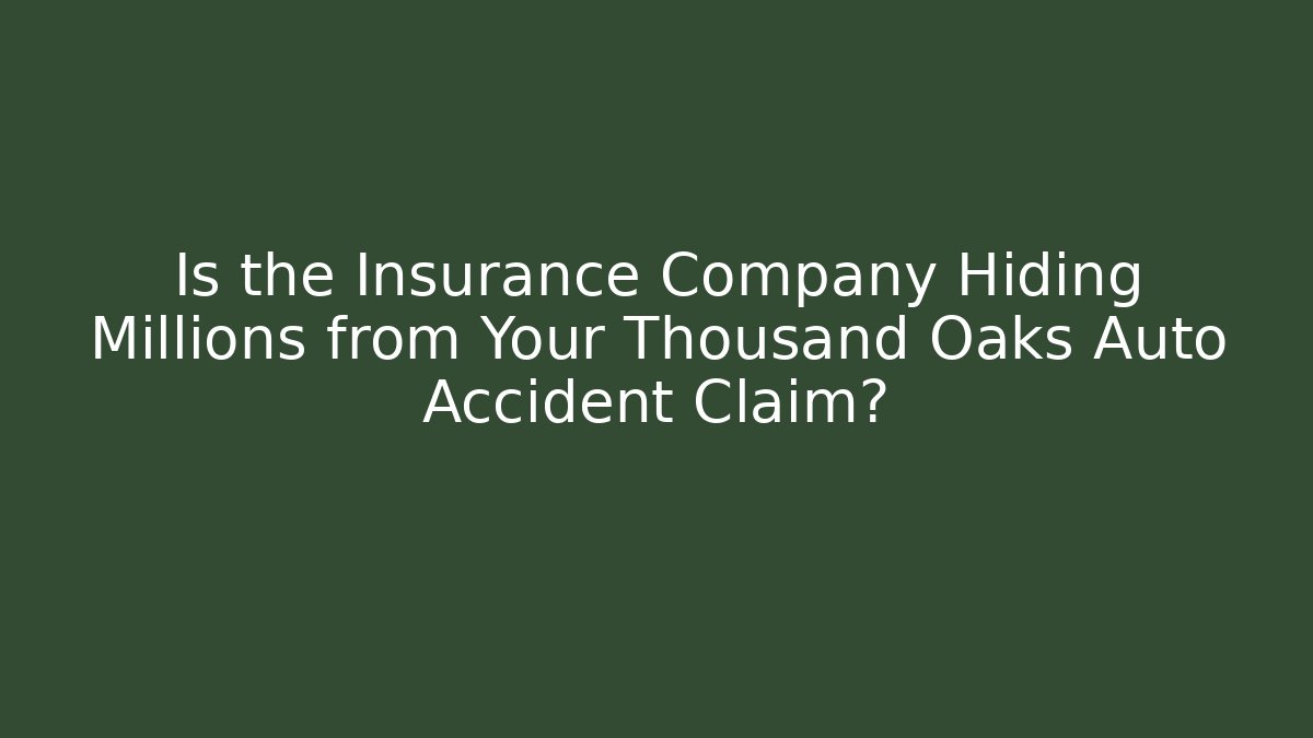 Is the Insurance Company Hiding Millions from Your Thousand Oaks Auto Accident Claim?