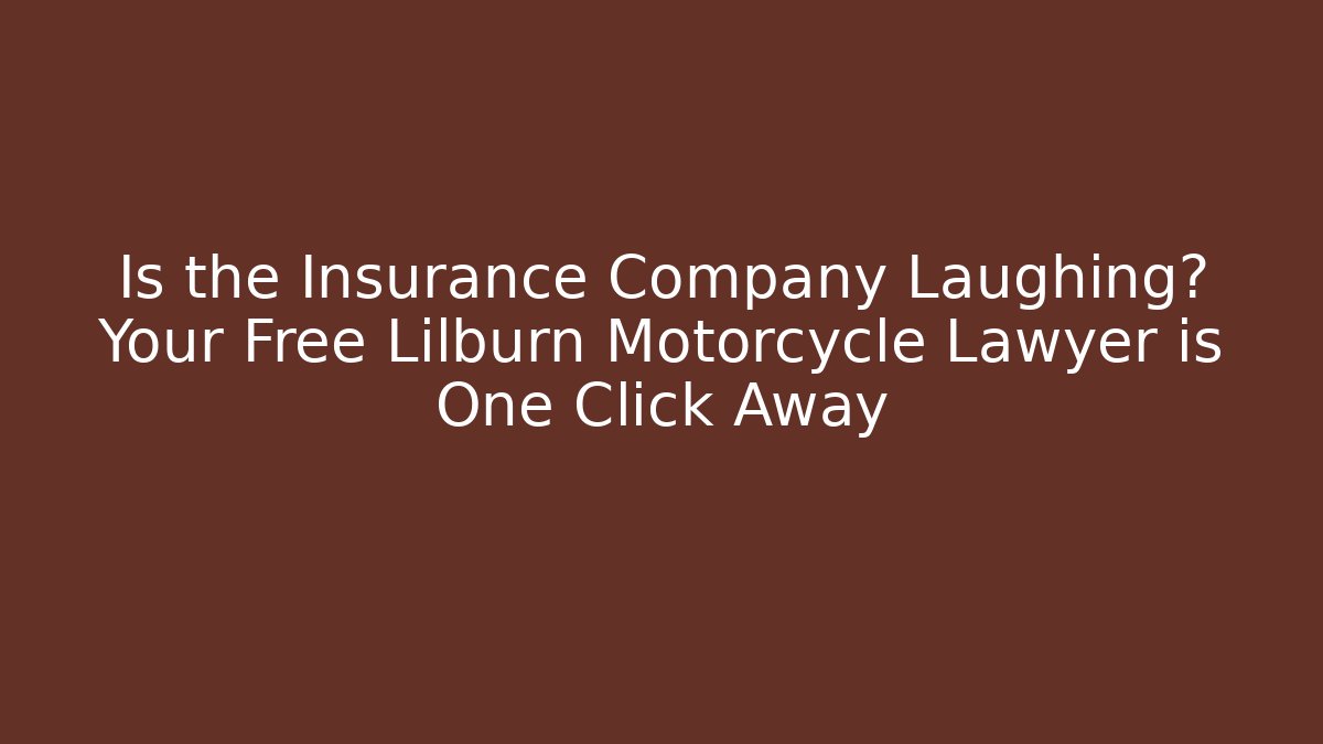 Is the Insurance Company Laughing? Your Free Lilburn Motorcycle Lawyer is One Click Away