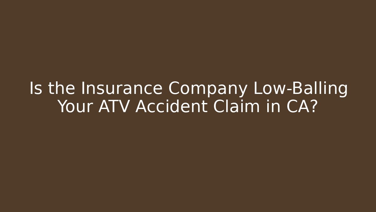Is the Insurance Company Low-Balling Your ATV Accident Claim in CA?