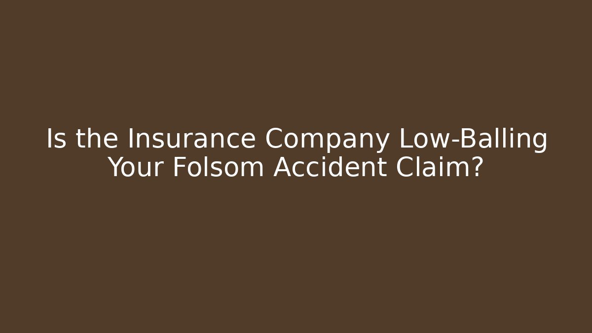 Is the Insurance Company Low-Balling Your Folsom Accident Claim?