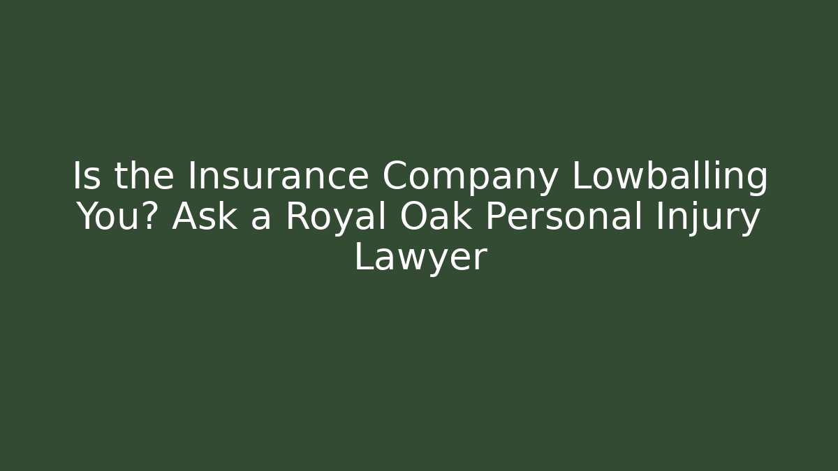Is the Insurance Company Lowballing You? Ask a Royal Oak Personal Injury Lawyer