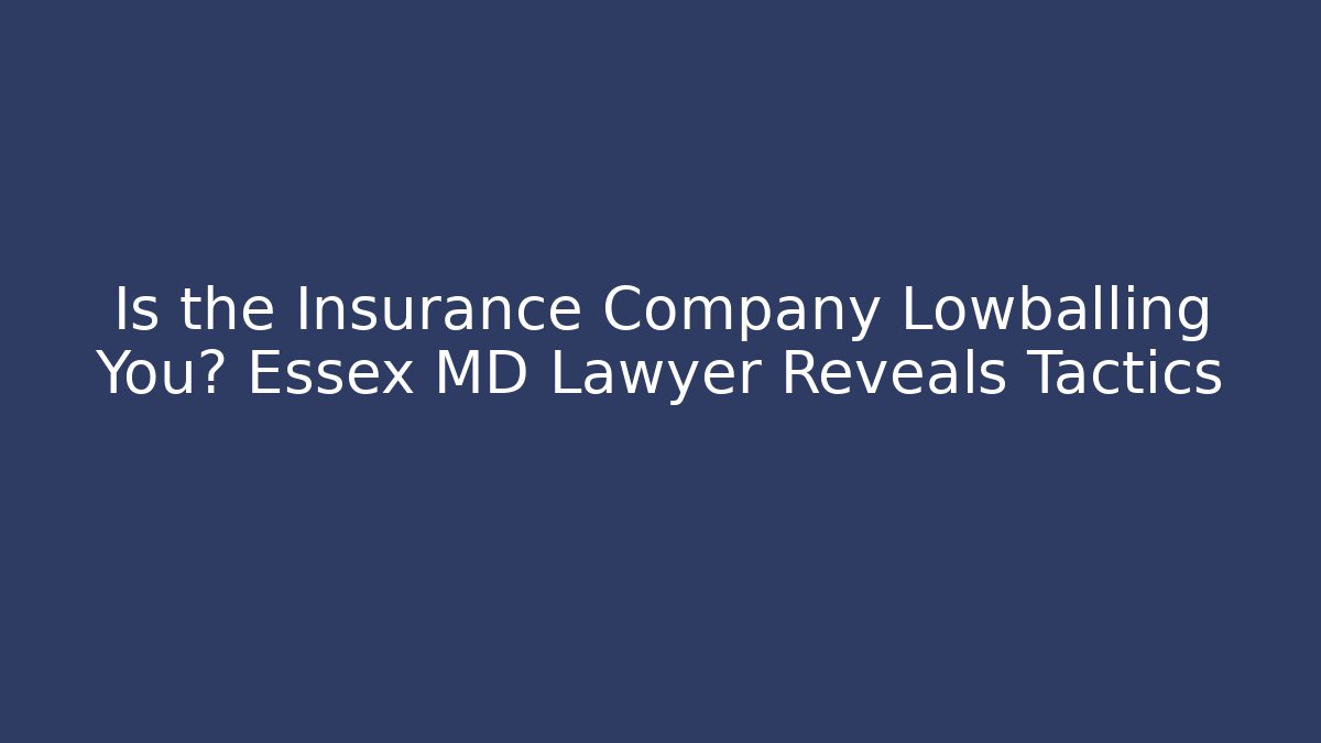 Is the Insurance Company Lowballing You? Essex MD Lawyer Reveals Tactics