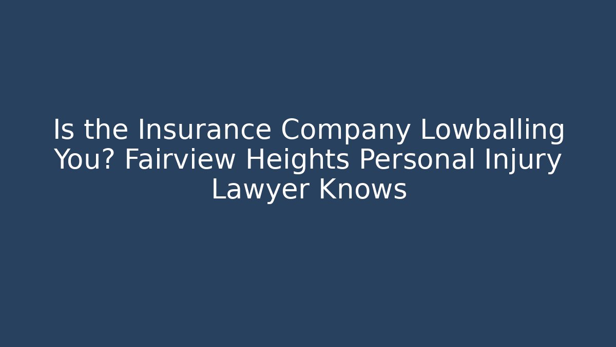 Is the Insurance Company Lowballing You? Fairview Heights Personal Injury Lawyer Knows