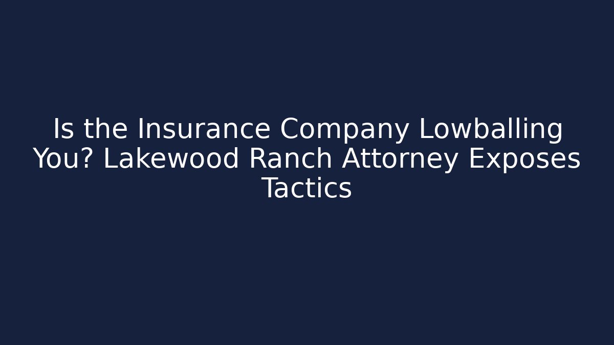 Is the Insurance Company Lowballing You? Lakewood Ranch Attorney Exposes Tactics