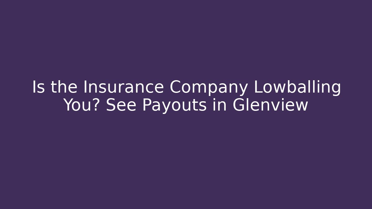 Is the Insurance Company Lowballing You? See Payouts in Glenview