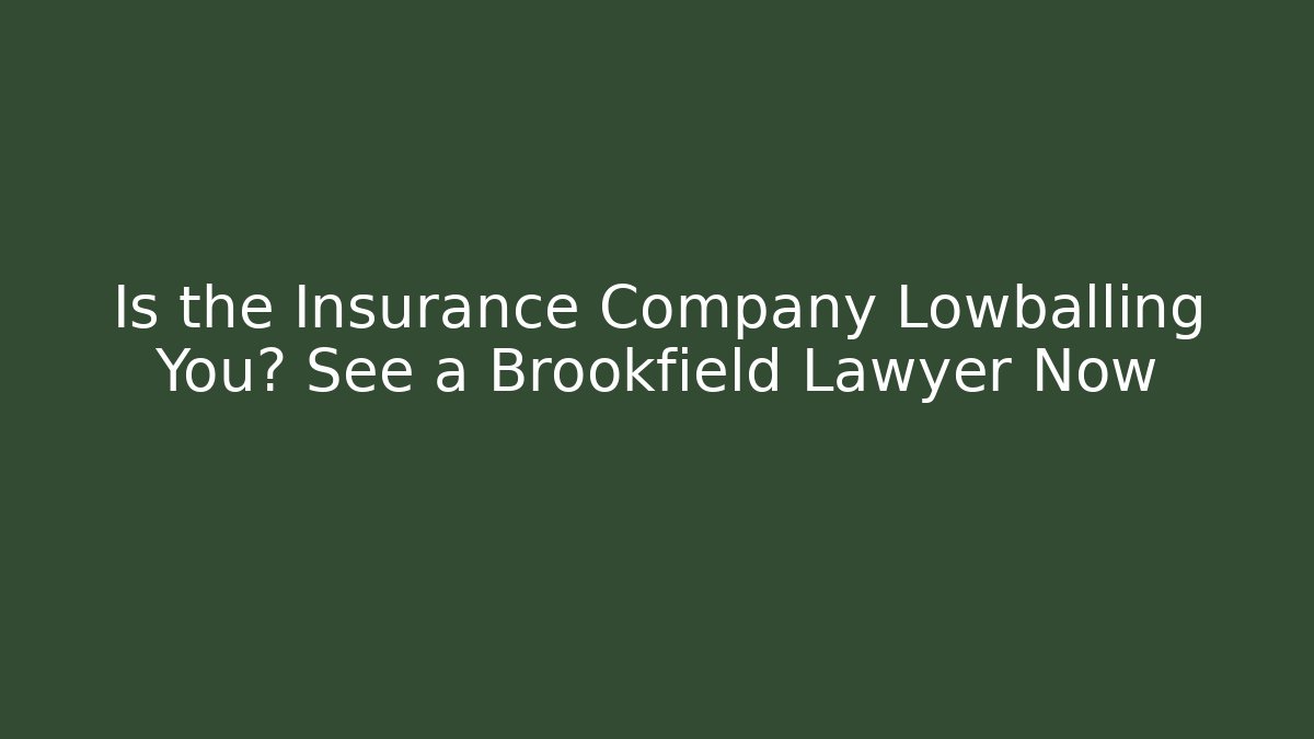 Is the Insurance Company Lowballing You? See a Brookfield Lawyer Now