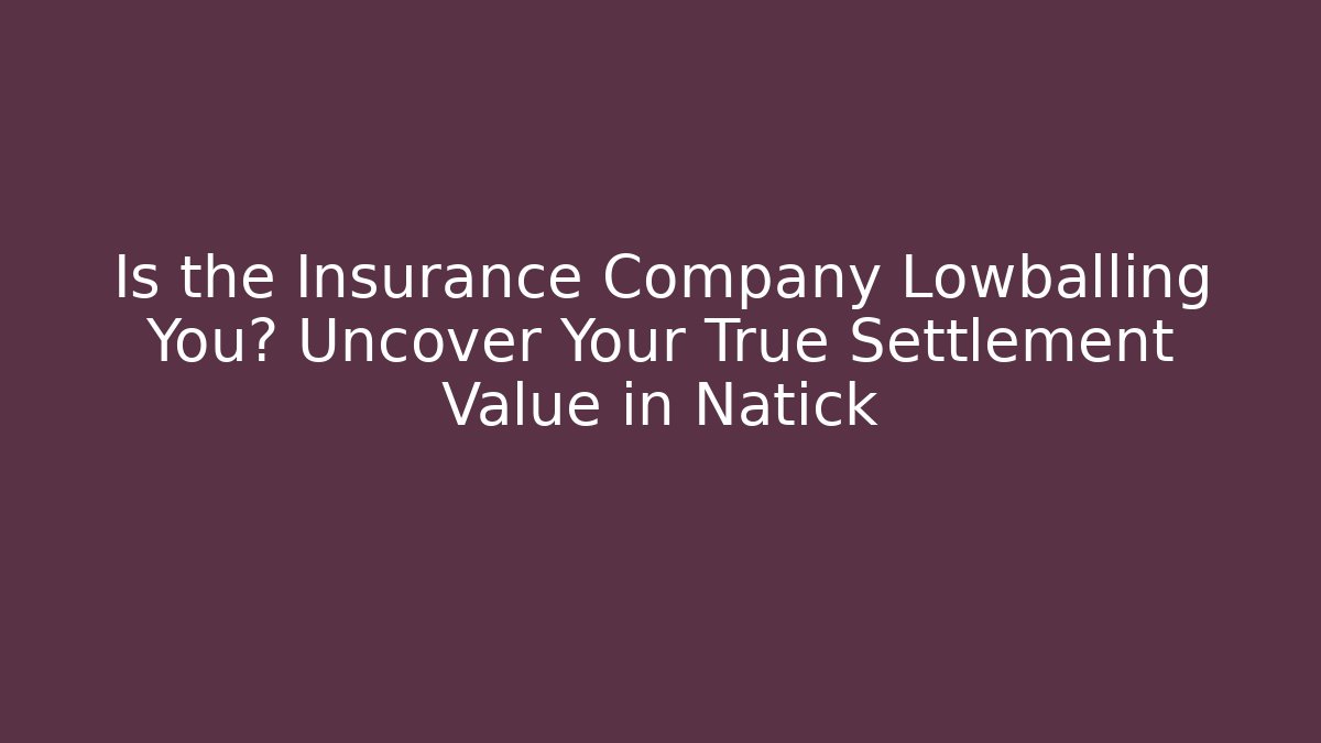 Is the Insurance Company Lowballing You? Uncover Your True Settlement Value in Natick