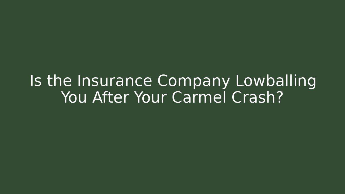 Is the Insurance Company Lowballing You After Your Carmel Crash?