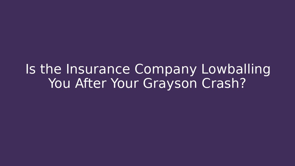 Is the Insurance Company Lowballing You After Your Grayson Crash? - WealthxGroup