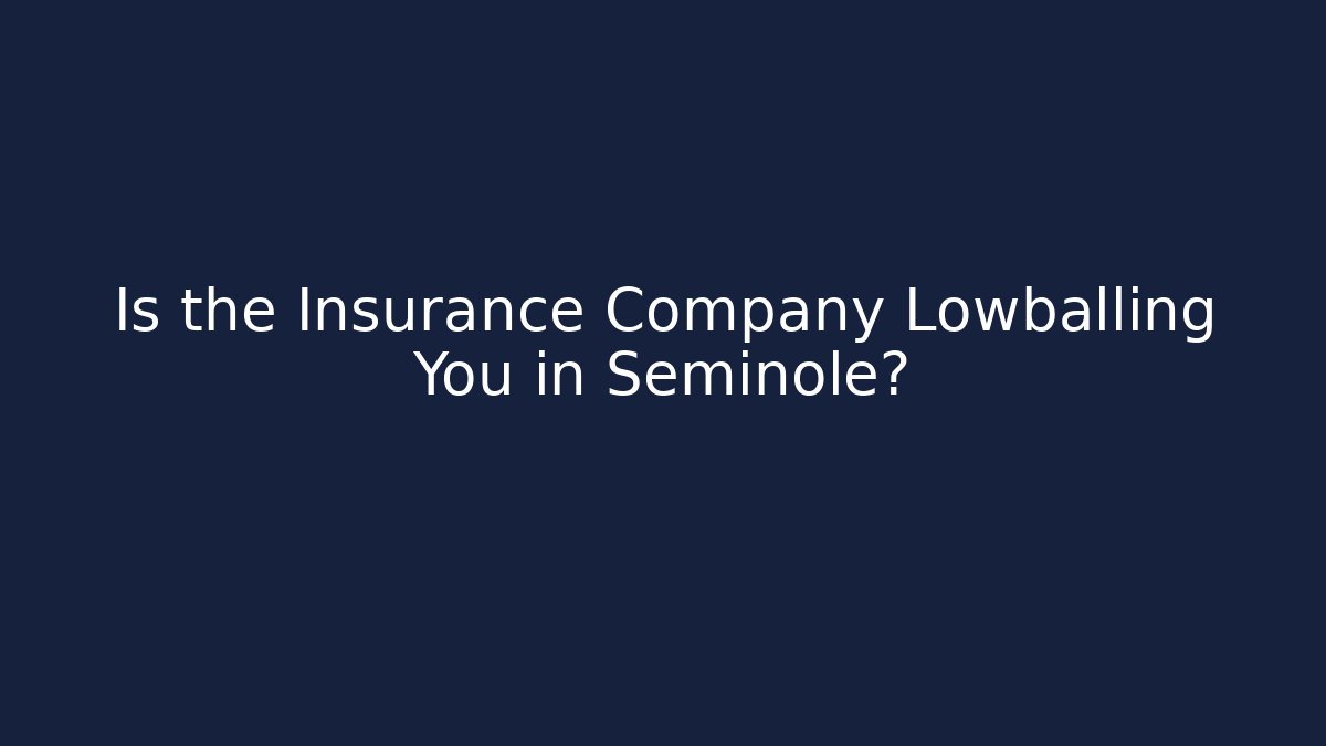 Is the Insurance Company Lowballing You in Seminole?