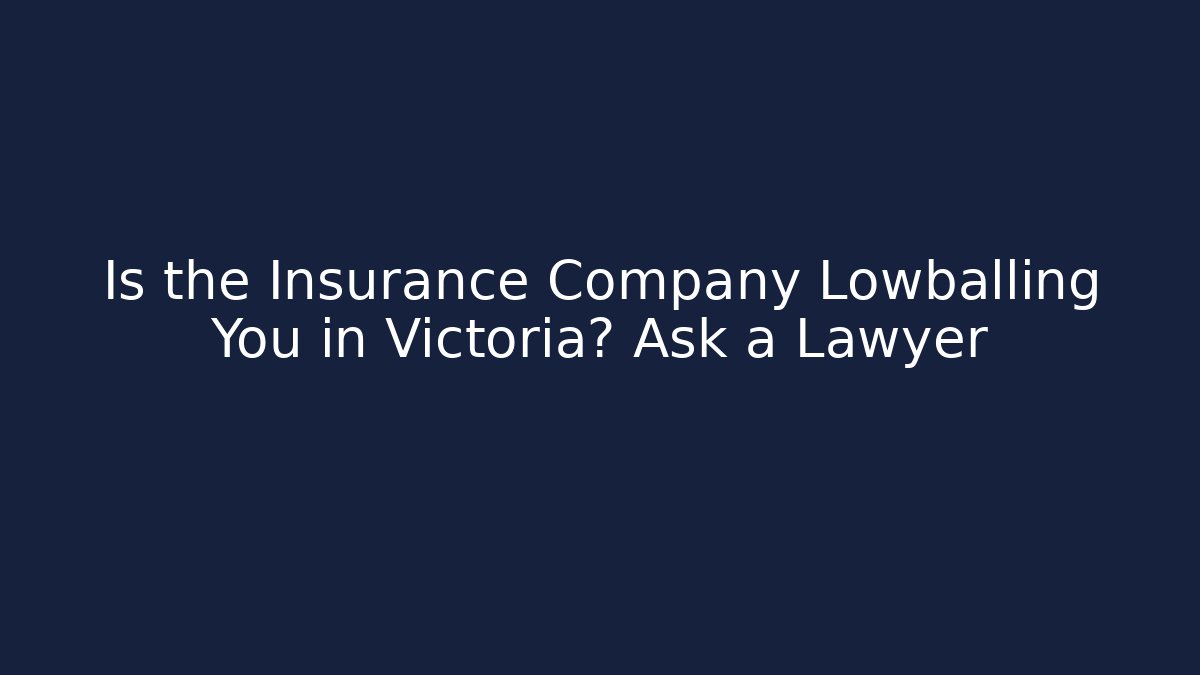 Is the Insurance Company Lowballing You in Victoria? Ask a Lawyer