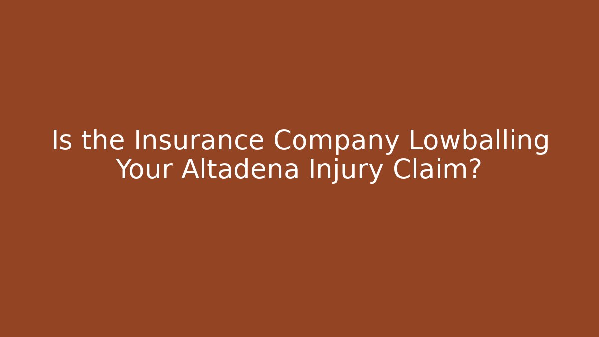 Is the Insurance Company Lowballing Your Altadena Injury Claim?