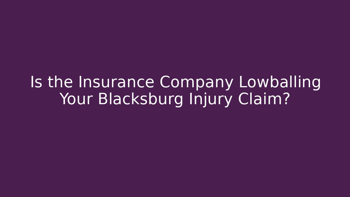 Is the Insurance Company Lowballing Your Blacksburg Injury Claim?