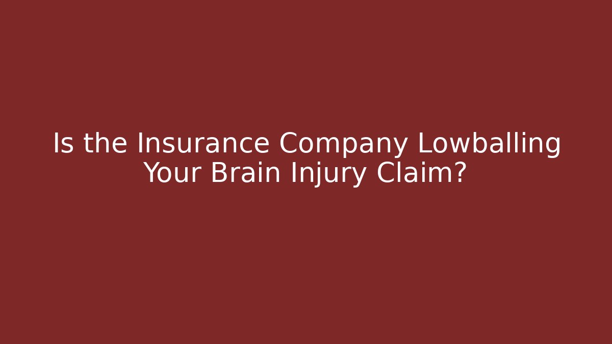 Is the Insurance Company Lowballing Your Brain Injury Claim?