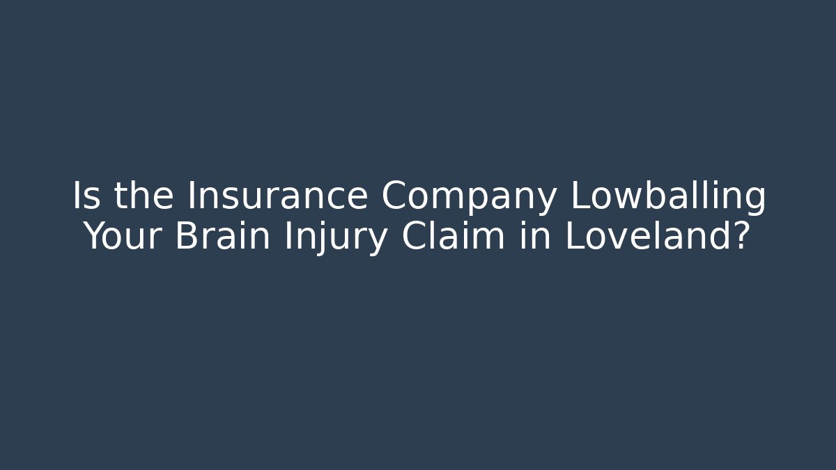 Is the Insurance Company Lowballing Your Brain Injury Claim in Loveland?