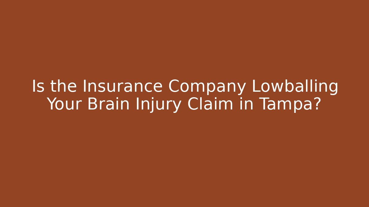 Is the Insurance Company Lowballing Your Brain Injury Claim in Tampa?