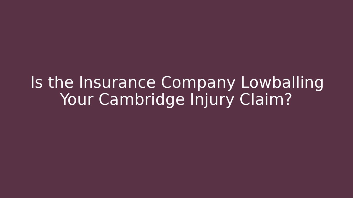 Is the Insurance Company Lowballing Your Cambridge Injury Claim?