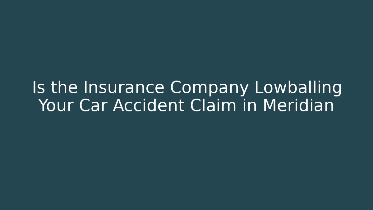 Is the Insurance Company Lowballing Your Car Accident Claim in Meridian