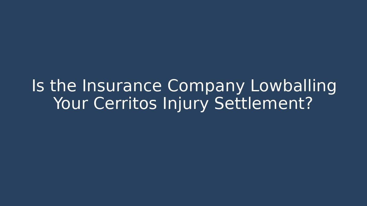 Is the Insurance Company Lowballing Your Cerritos Injury Settlement?