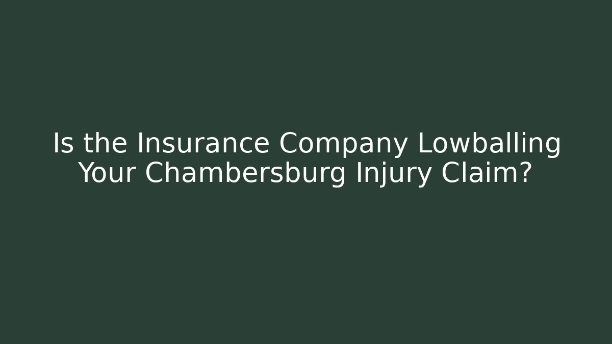 Is the Insurance Company Lowballing Your Chambersburg Injury Claim?