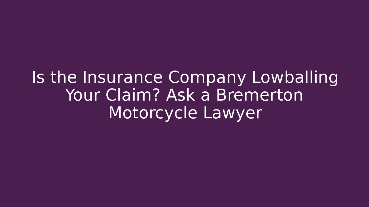 Is the Insurance Company Lowballing Your Claim? Ask a Bremerton Motorcycle Lawyer