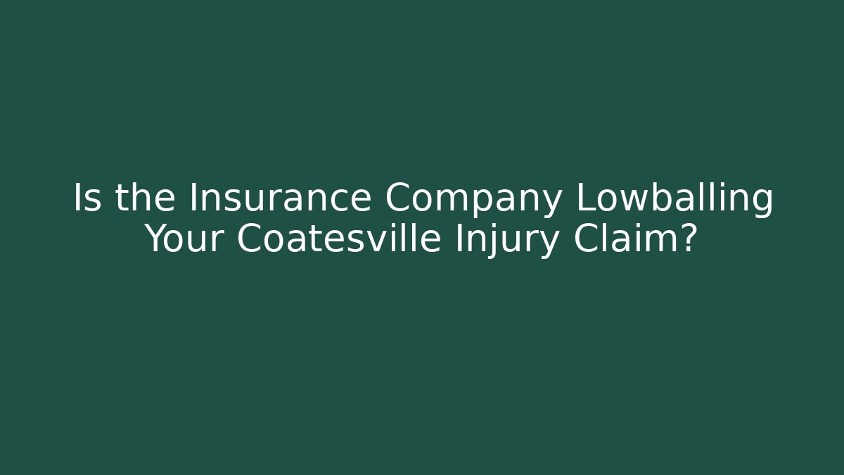 Is the Insurance Company Lowballing Your Coatesville Injury Claim?