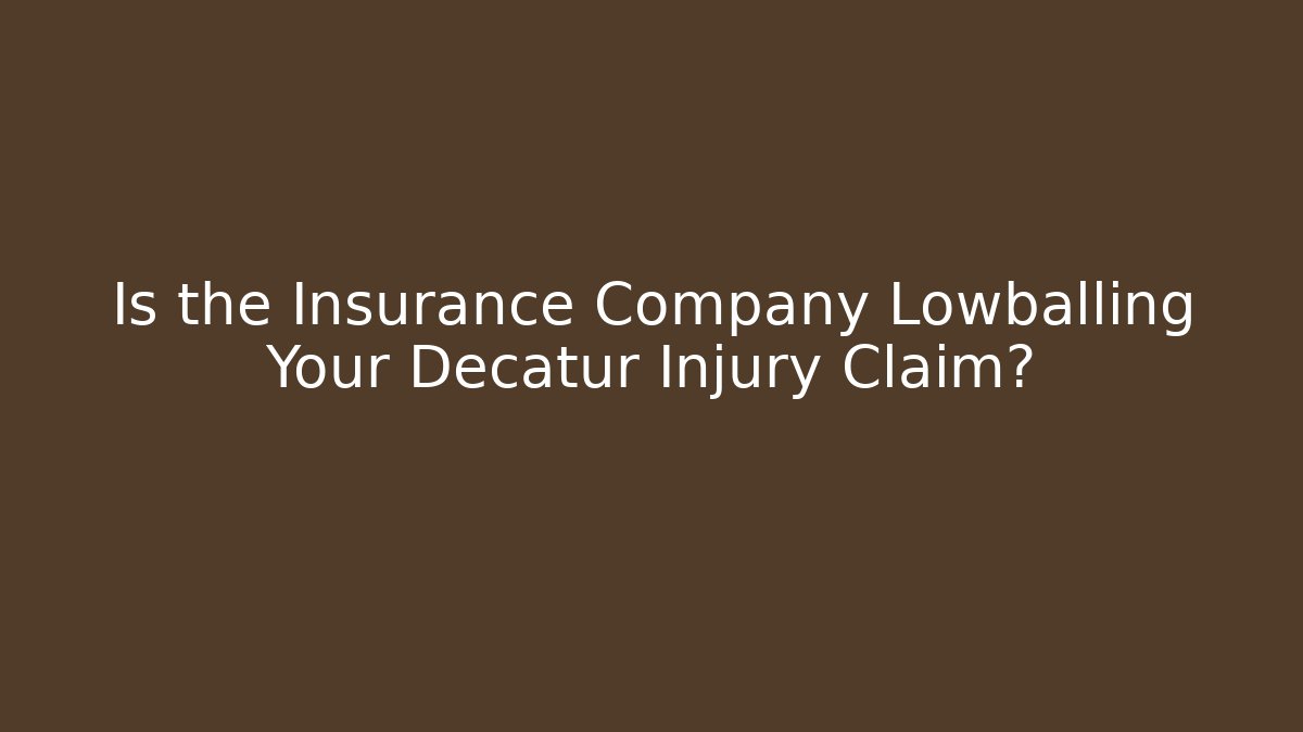 Is the Insurance Company Lowballing Your Decatur Injury Claim?