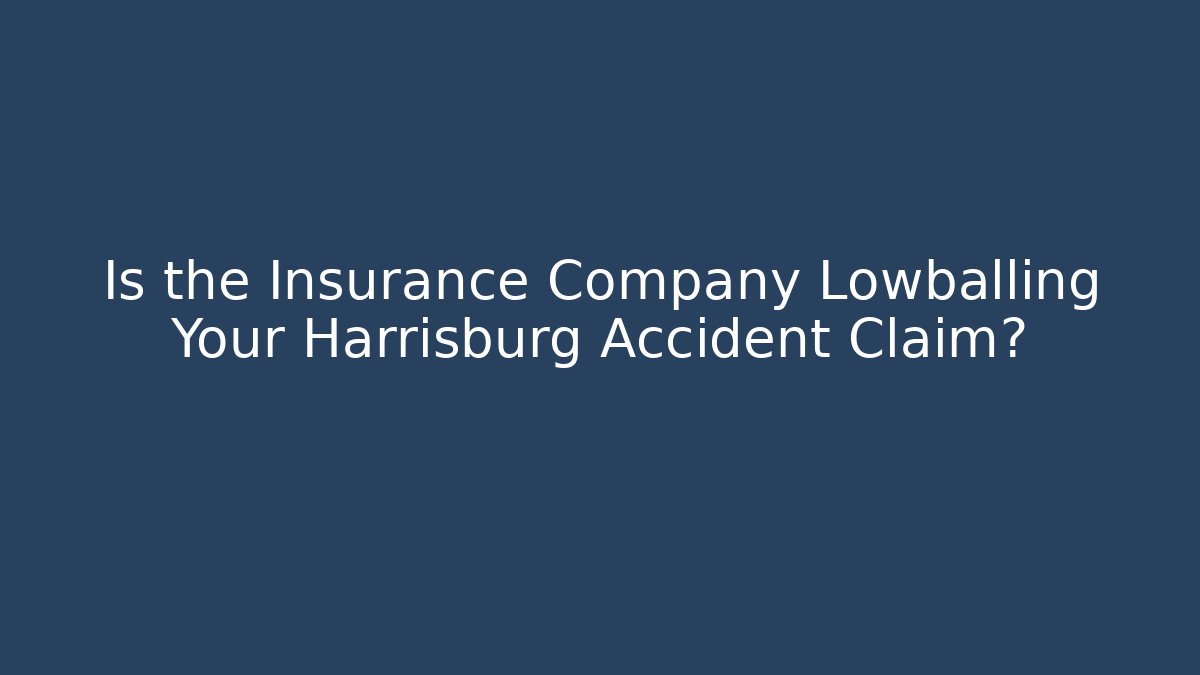 Is the Insurance Company Lowballing Your Harrisburg Accident Claim?