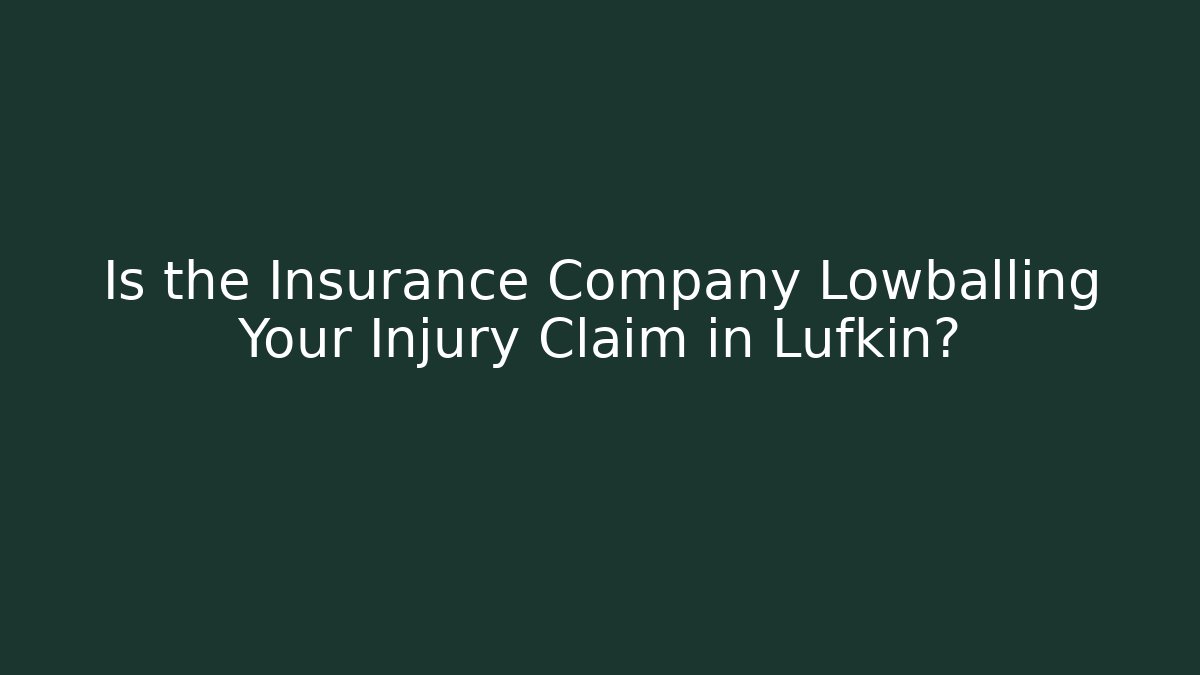 Is the Insurance Company Lowballing Your Injury Claim in Lufkin?