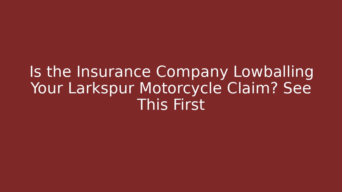 Is the Insurance Company Lowballing Your Larkspur Motorcycle Claim? See This First - WealthxGroup