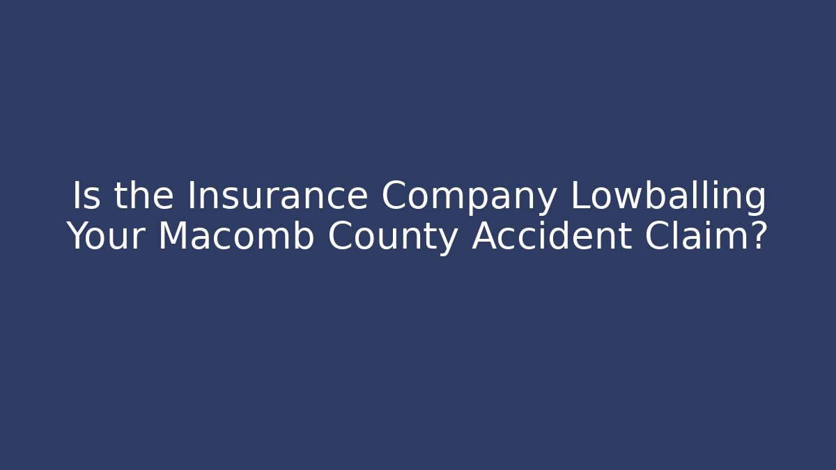 Is the Insurance Company Lowballing Your Macomb County Accident Claim?