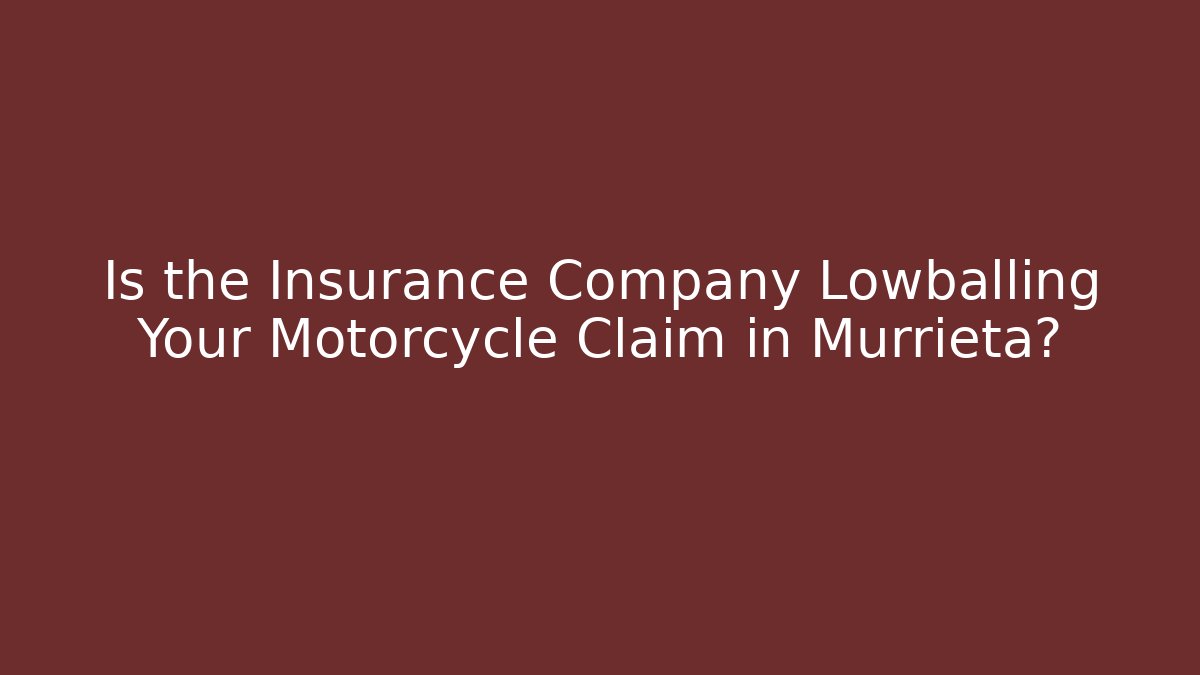Is the Insurance Company Lowballing Your Motorcycle Claim in Murrieta?