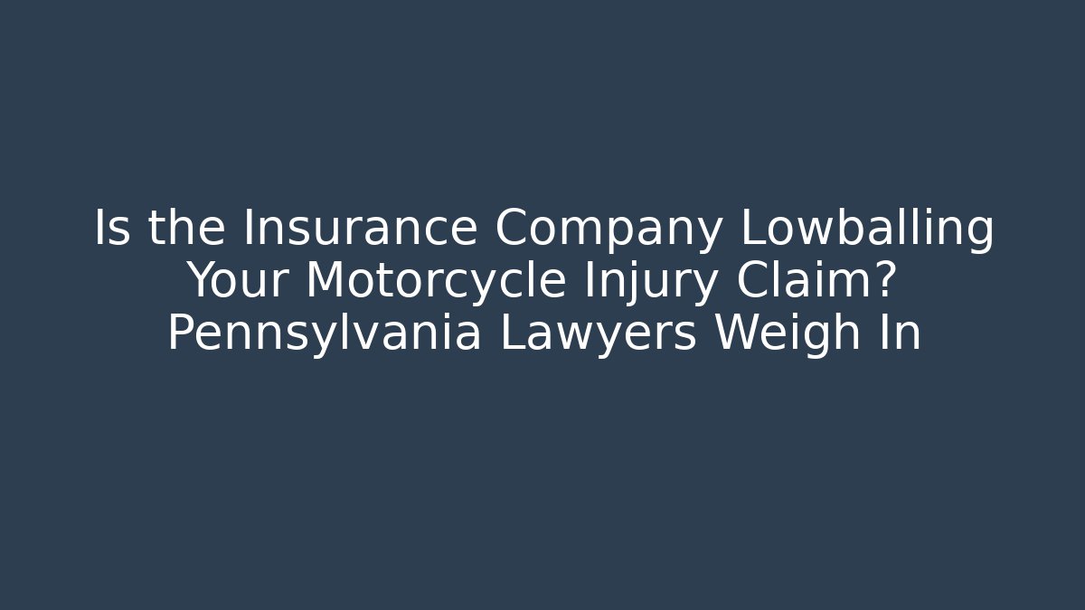 Is the Insurance Company Lowballing Your Motorcycle Injury Claim? Pennsylvania Lawyers Weigh In