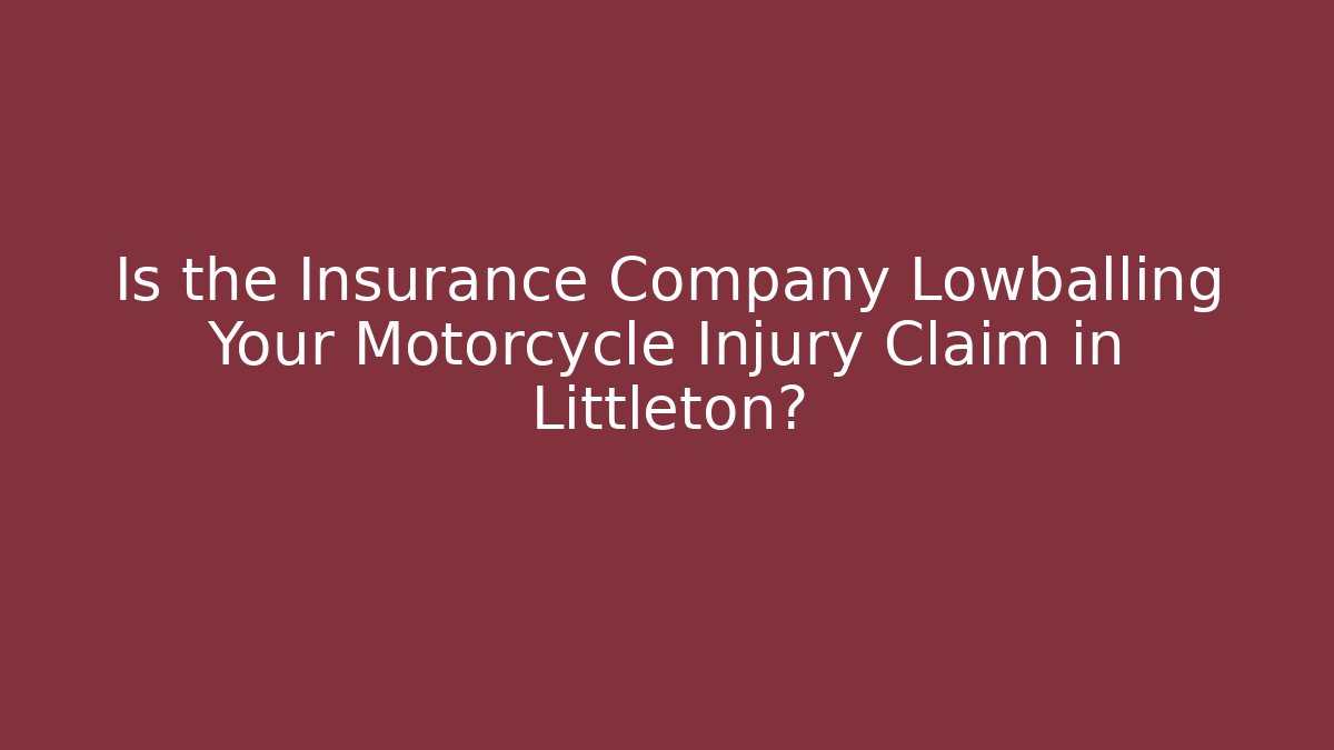 Is the Insurance Company Lowballing Your Motorcycle Injury Claim in Littleton?