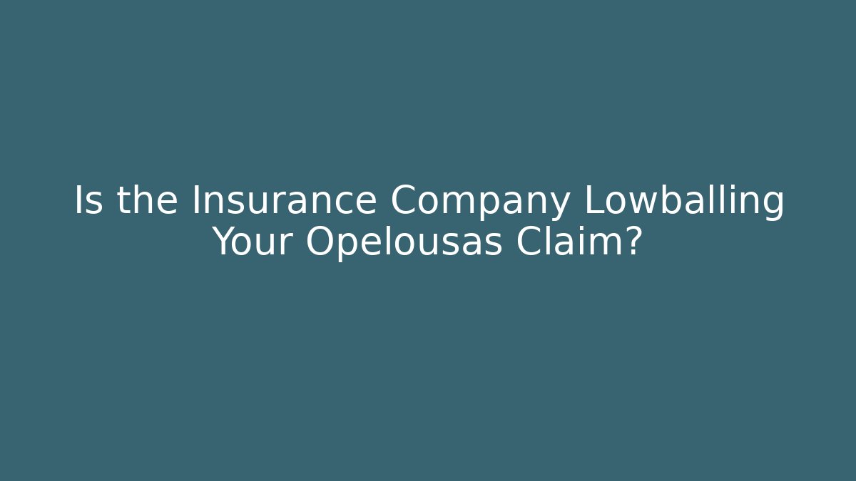 Is the Insurance Company Lowballing Your Opelousas Claim?