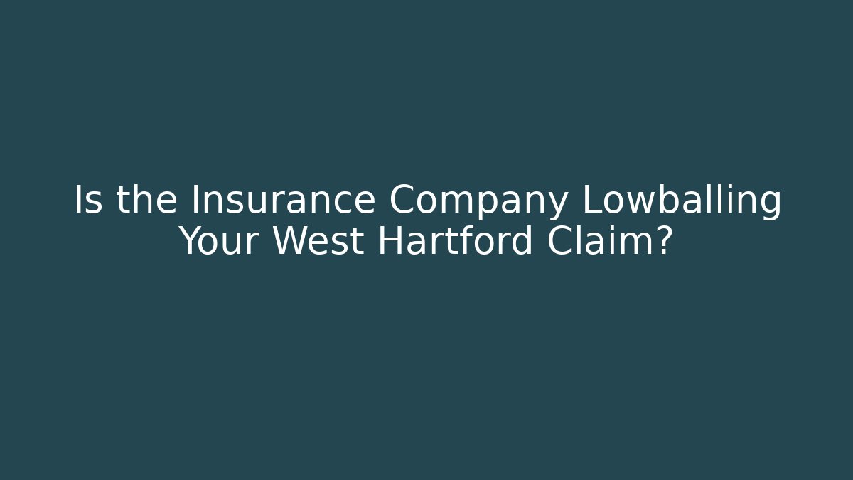 Is the Insurance Company Lowballing Your West Hartford Claim?